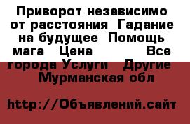 Приворот независимо от расстояния. Гадание на будущее. Помощь мага › Цена ­ 2 000 - Все города Услуги » Другие   . Мурманская обл.